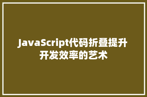 JavaScript代码折叠提升开发效率的艺术