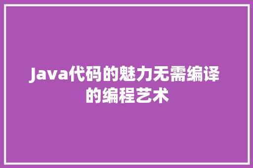 Java代码的魅力无需编译的编程艺术
