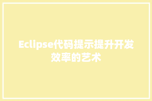 Eclipse代码提示提升开发效率的艺术