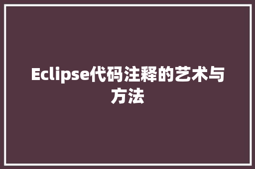 Eclipse代码注释的艺术与方法