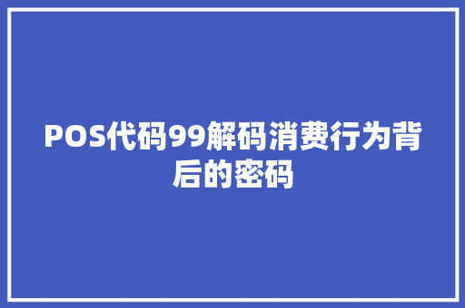 POS代码99解码消费行为背后的密码