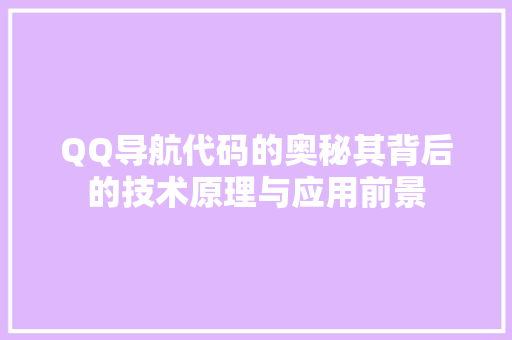 QQ导航代码的奥秘其背后的技术原理与应用前景