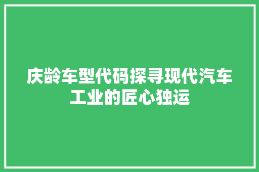 庆龄车型代码探寻现代汽车工业的匠心独运