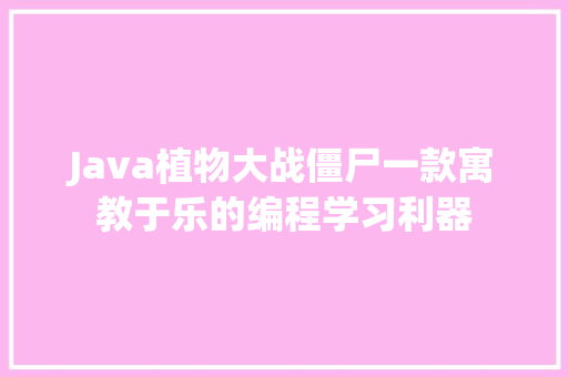 Java植物大战僵尸一款寓教于乐的编程学习利器