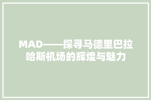 MAD——探寻马德里巴拉哈斯机场的辉煌与魅力