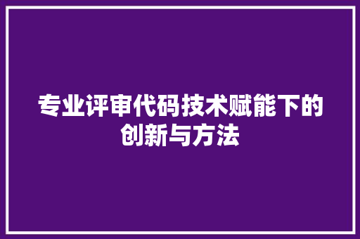 专业评审代码技术赋能下的创新与方法