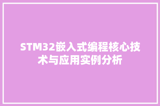 STM32嵌入式编程核心技术与应用实例分析
