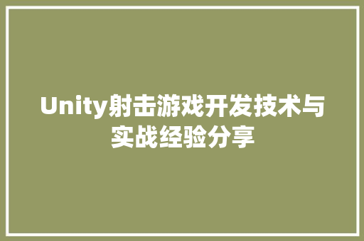 Unity射击游戏开发技术与实战经验分享