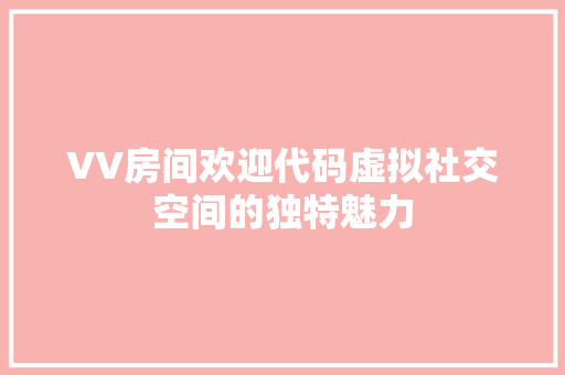 VV房间欢迎代码虚拟社交空间的独特魅力