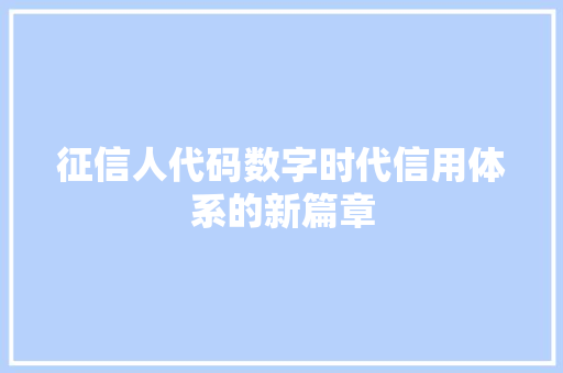 征信人代码数字时代信用体系的新篇章