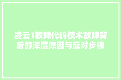 凌云1故障代码技术故障背后的深层原因与应对步骤