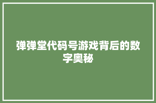 弹弹堂代码号游戏背后的数字奥秘