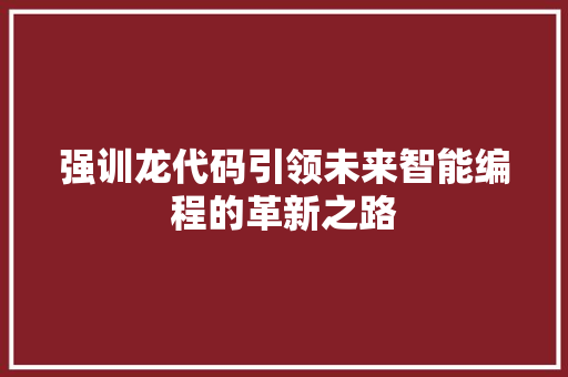 强训龙代码引领未来智能编程的革新之路