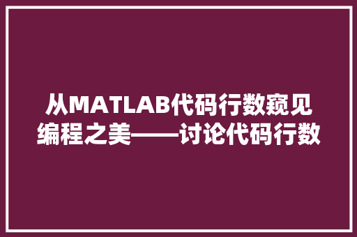 从MATLAB代码行数窥见编程之美——讨论代码行数与程序质量的关系