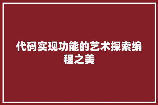代码实现功能的艺术探索编程之美