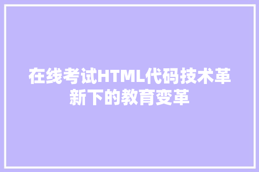 在线考试HTML代码技术革新下的教育变革