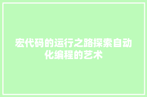 宏代码的运行之路探索自动化编程的艺术