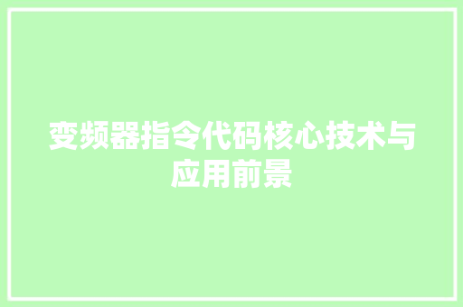 变频器指令代码核心技术与应用前景
