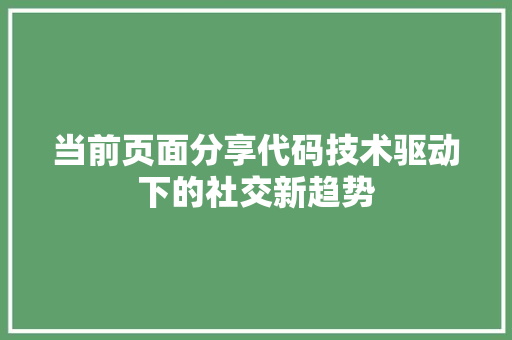 当前页面分享代码技术驱动下的社交新趋势