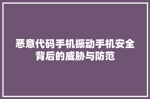 恶意代码手机振动手机安全背后的威胁与防范  第1张