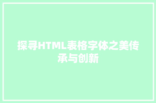 探寻HTML表格字体之美传承与创新