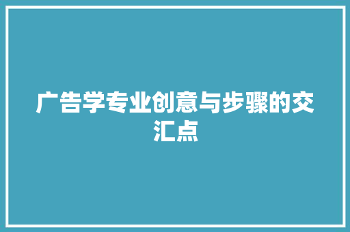 广告学专业创意与步骤的交汇点