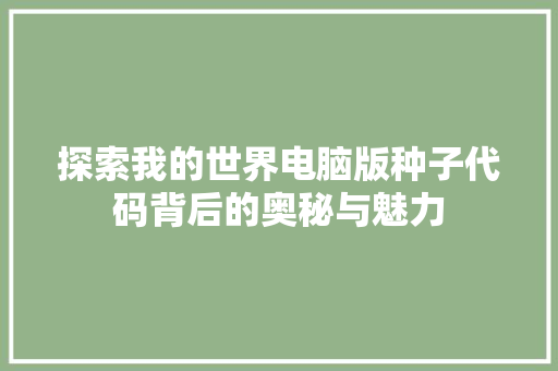 探索我的世界电脑版种子代码背后的奥秘与魅力