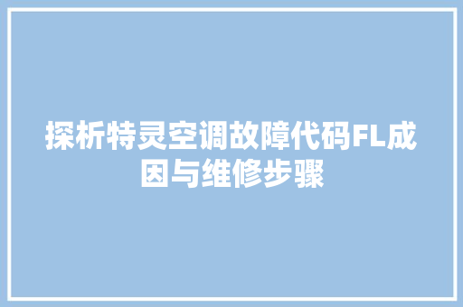 探析特灵空调故障代码FL成因与维修步骤