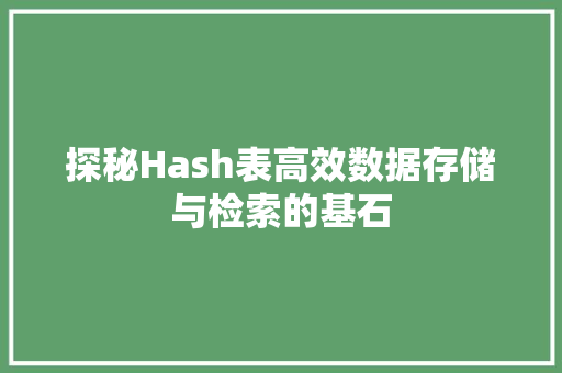 探秘Hash表高效数据存储与检索的基石