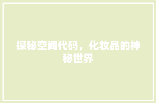 探秘空间代码，化妆品的神秘世界