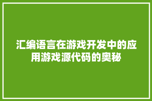 汇编语言在游戏开发中的应用游戏源代码的奥秘  第1张