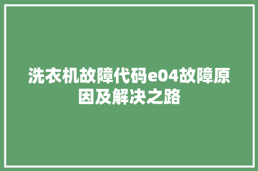 洗衣机故障代码e04故障原因及解决之路