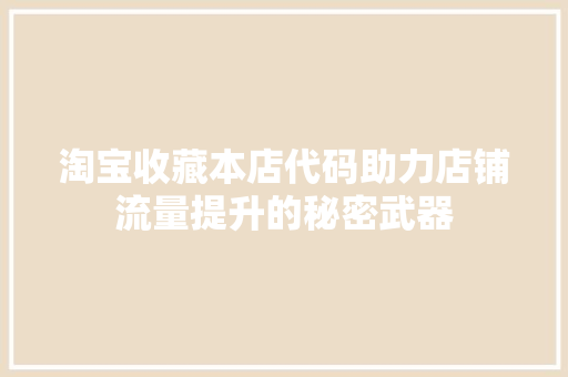 淘宝收藏本店代码助力店铺流量提升的秘密武器