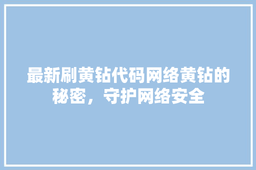 最新刷黄钻代码网络黄钻的秘密，守护网络安全