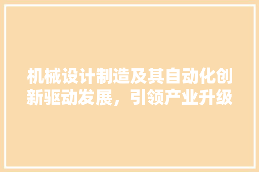 机械设计制造及其自动化创新驱动发展，引领产业升级