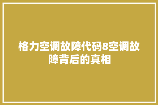 格力空调故障代码8空调故障背后的真相