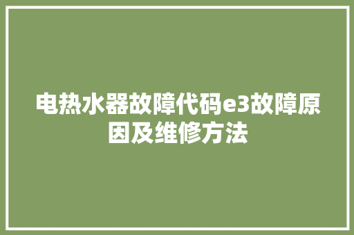 电热水器故障代码e3故障原因及维修方法