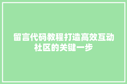留言代码教程打造高效互动社区的关键一步