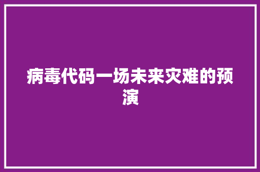 病毒代码一场未来灾难的预演