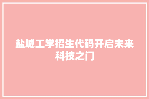 盐城工学招生代码开启未来科技之门