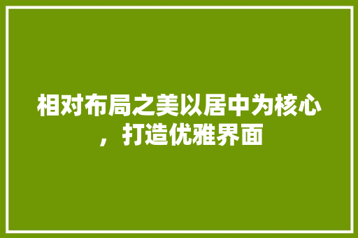 相对布局之美以居中为核心，打造优雅界面