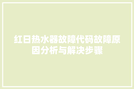 红日热水器故障代码故障原因分析与解决步骤