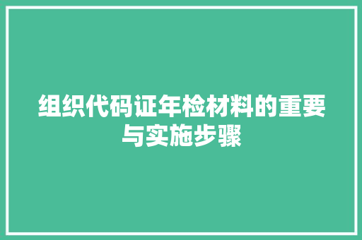 组织代码证年检材料的重要与实施步骤