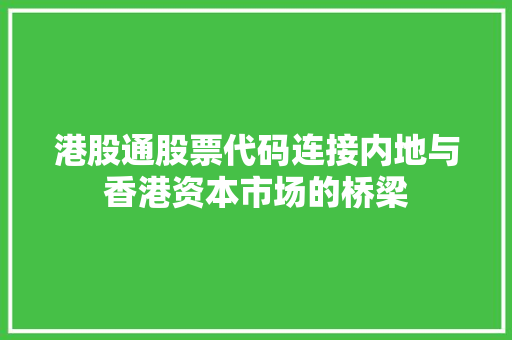 港股通股票代码连接内地与香港资本市场的桥梁