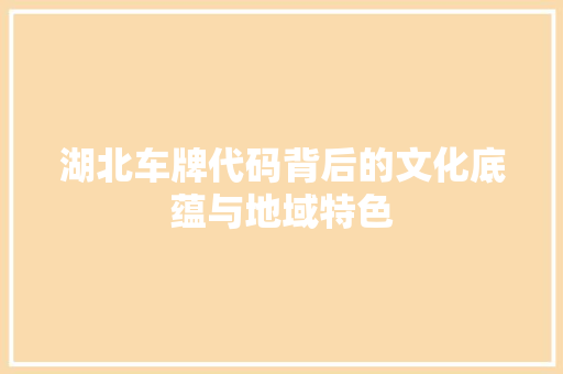 湖北车牌代码背后的文化底蕴与地域特色