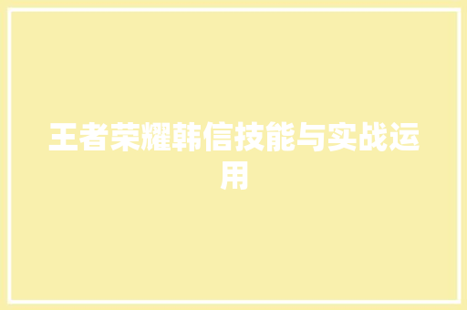 王者荣耀韩信技能与实战运用