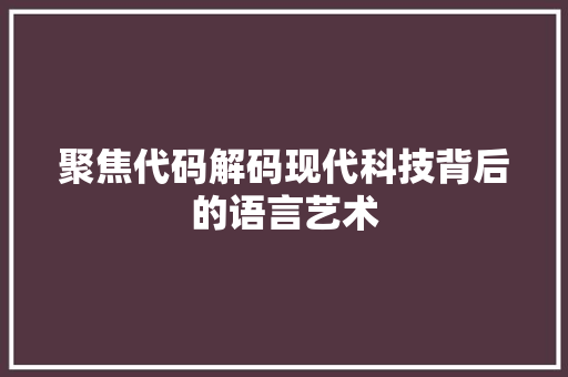 聚焦代码解码现代科技背后的语言艺术