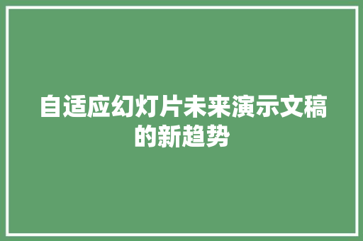 自适应幻灯片未来演示文稿的新趋势