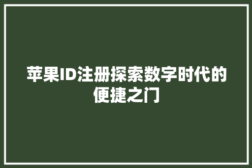 苹果ID注册探索数字时代的便捷之门