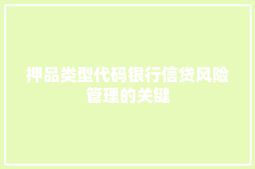 押品类型代码银行信贷风险管理的关键